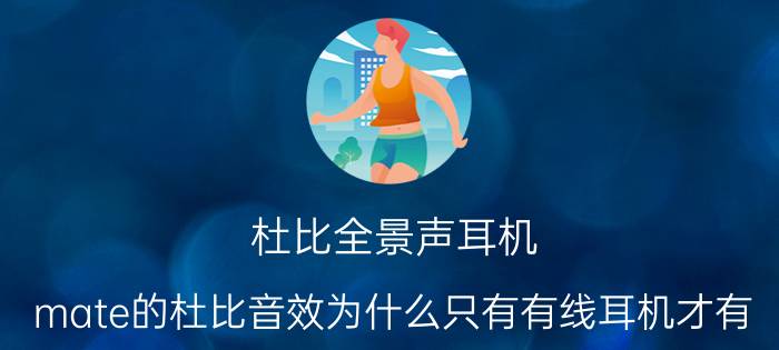 杜比全景声耳机 mate的杜比音效为什么只有有线耳机才有？